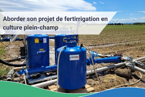Cultures plein-champ : aborder son projet de fertirrigation